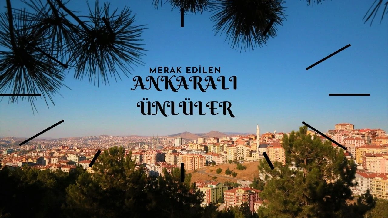 Ankaralı Ünlüler Kimler? Başkent Yıldızları ile Tanışın