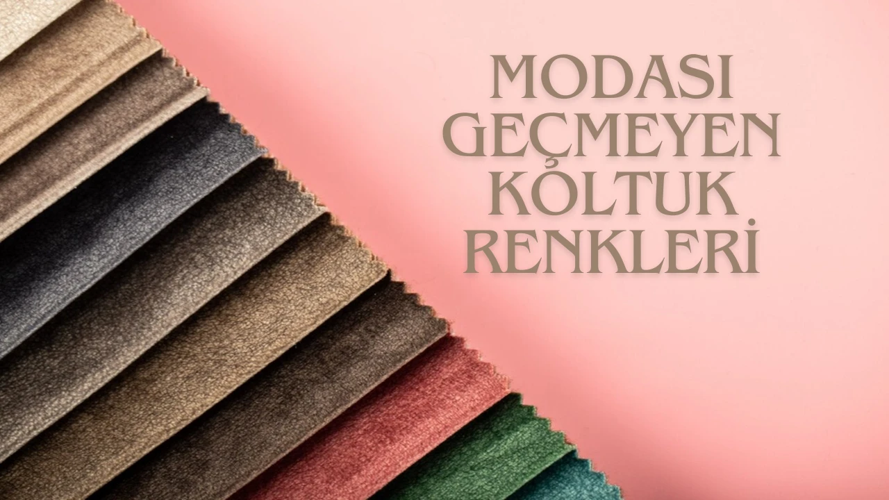 Modası Geçmeyen Koltuk Renkleri ile Her Sene Uyumu Yakalayın!