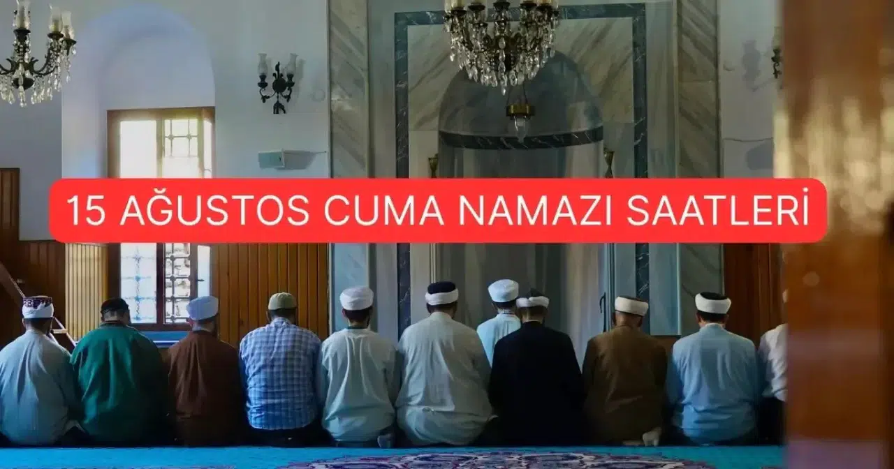 15 Ağustos 2025 Cuma Namazı Saatleri Açıklandı