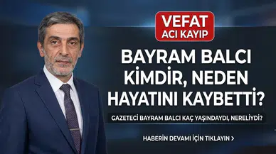 Bayram Balcı Kimdir, Neden Hayatını Kaybetti? Gazeteci Bayram Balcı Kaç Yaşındaydı, Nereliydi?