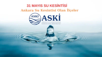 31 Mayıs Ankara Su Kesintisi Olan İlçeler Hangileri? Ankara da Sular Ne Zaman Gelecek?
